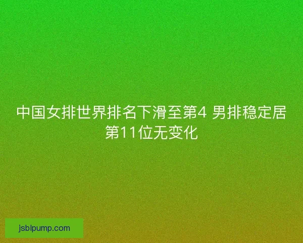 中国女排世界排名下滑至第4 男排稳定居第11位无变化